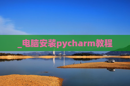 _电脑安装pycharm教程